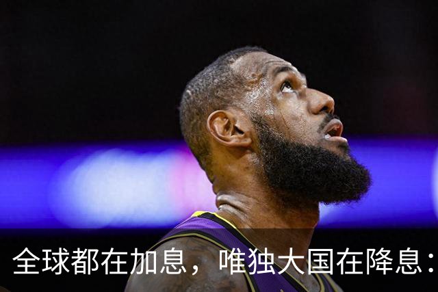 全球都在加息，唯独大国在降息：看懂这场史无前例的货币"对台戏"，你就看懂了未来五年钱的流向