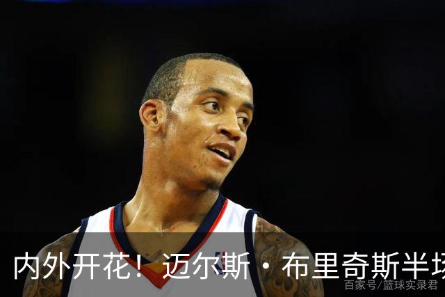 内外开花！迈尔斯·布里奇斯半场7中4贡献10分2板2助 三分4中2