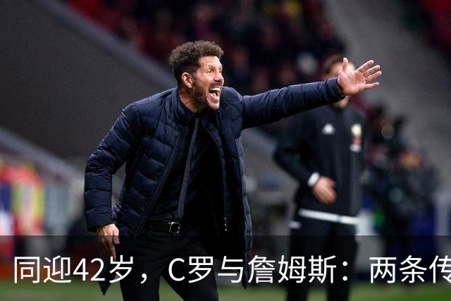 同迎42岁，C罗与詹姆斯：两条传奇赛道，两种人生选择丨观察