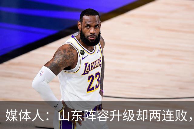 媒体人：山东阵容升级却两连败，最缺的是磨合