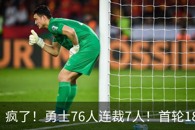 疯了！勇士76人连裁7人！首轮18号秀、冠军前锋、后卫30多人被裁！
