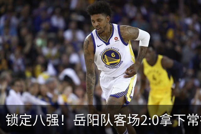 锁定八强！岳阳队客场2:0拿下常德